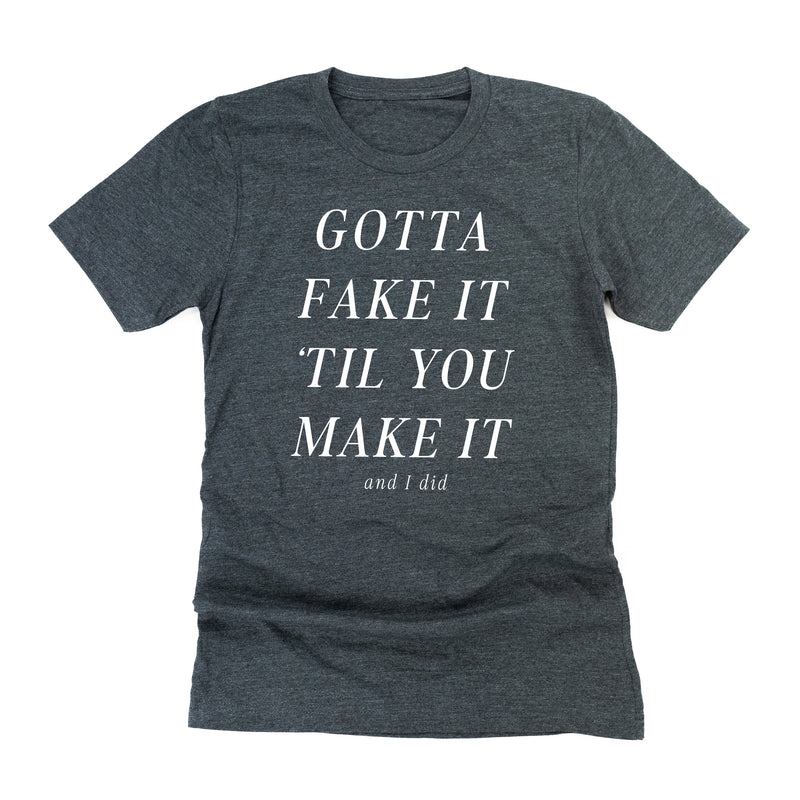 GOTTA FAKE IT 'TIL YOU MAKE IT AND I DID - Unisex Tee