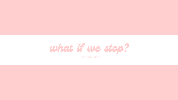 What if We Stop?