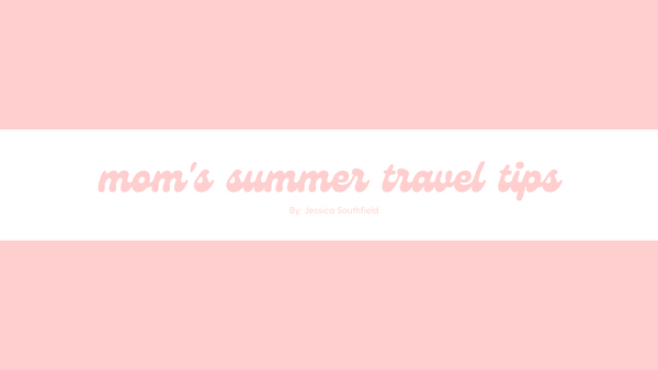 Mom's Summer Travel Tips