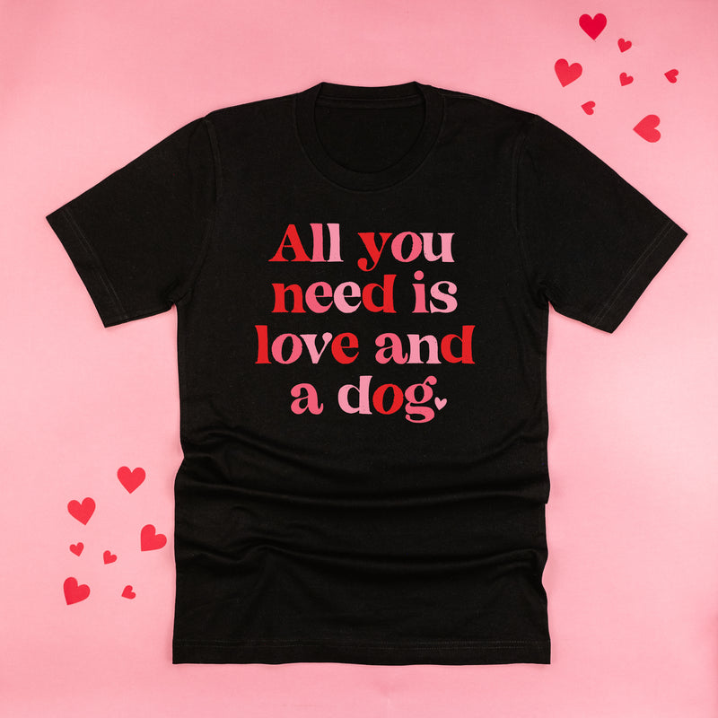 All You Need Is Love And A Dog - Unisex Tee