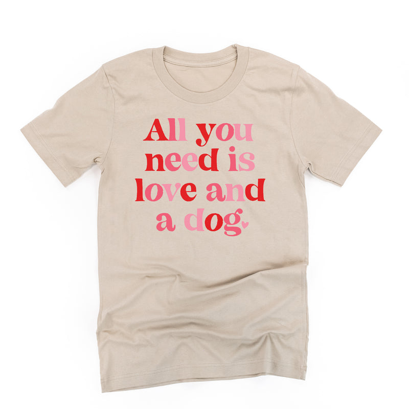 All You Need Is Love And A Dog - Unisex Tee