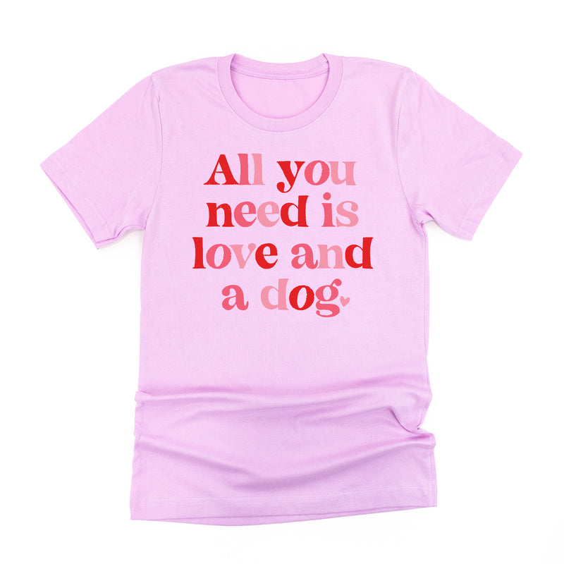 All You Need Is Love And A Dog - Unisex Tee