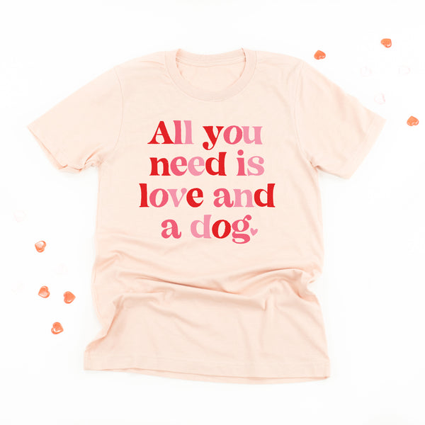 All You Need Is Love And A Dog - Unisex Tee