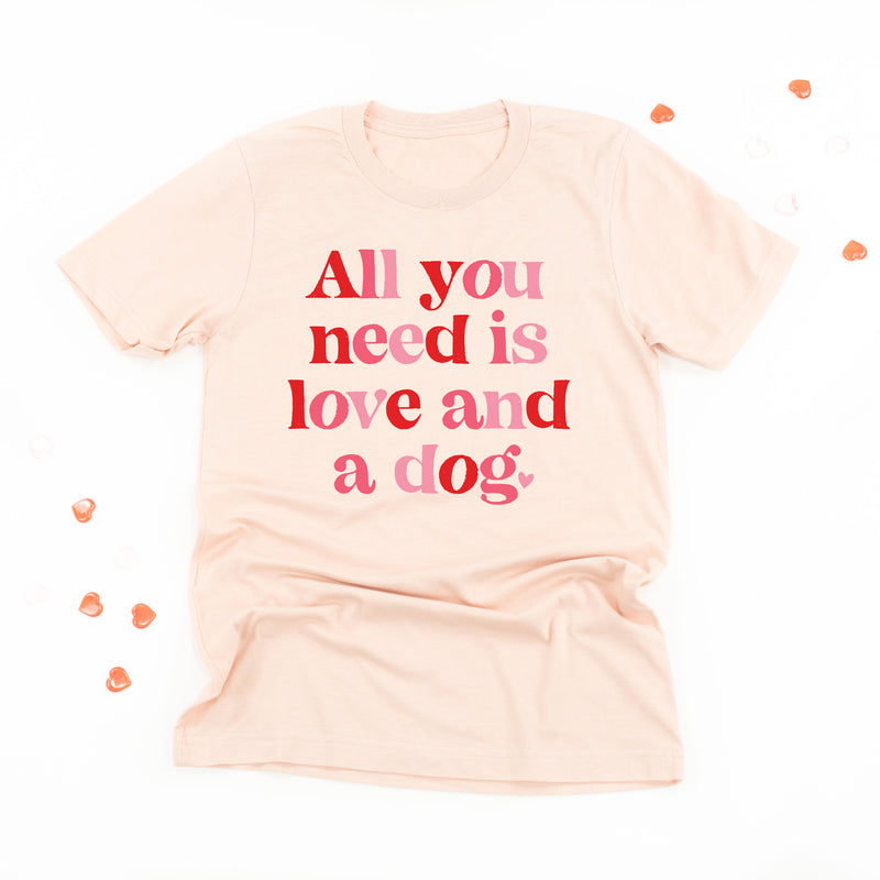 All You Need Is Love And A Dog - Unisex Tee