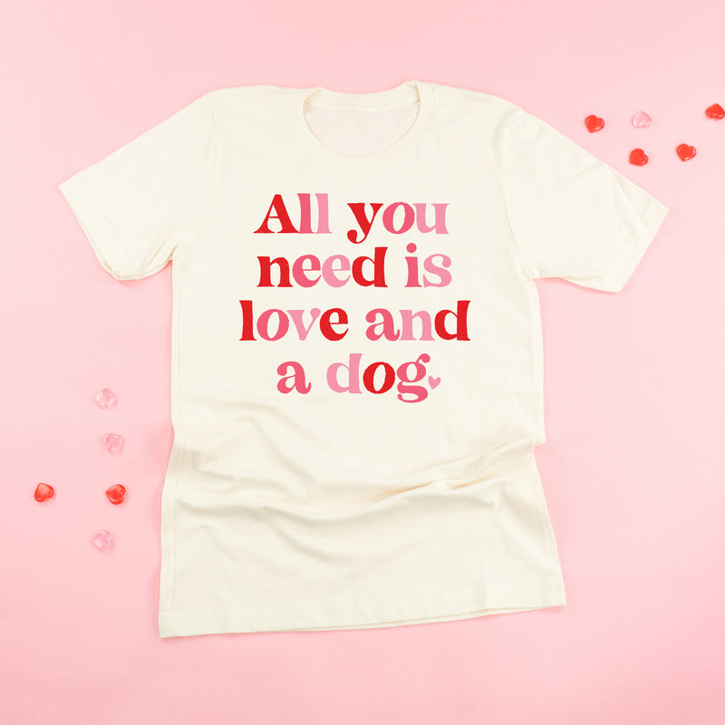 All You Need Is Love And A Dog - Unisex Tee