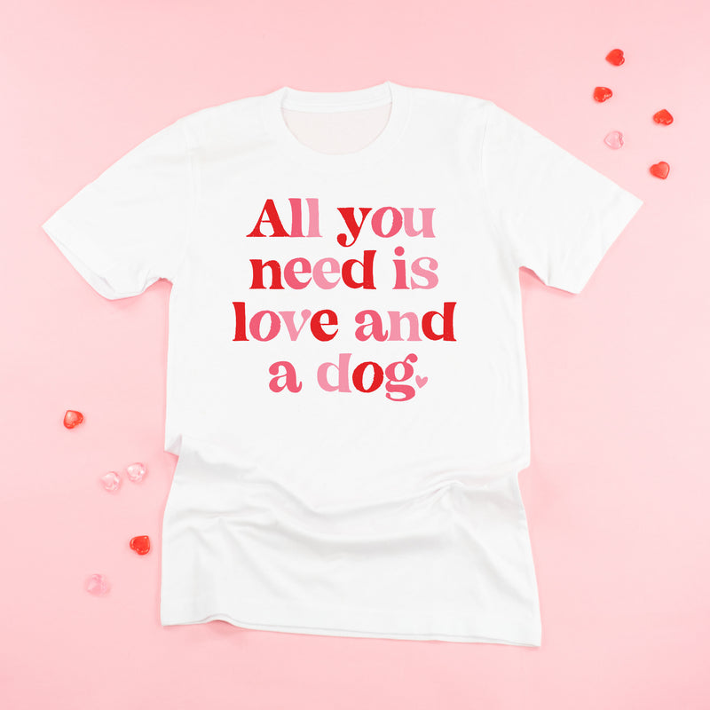 All You Need Is Love And A Dog - Unisex Tee