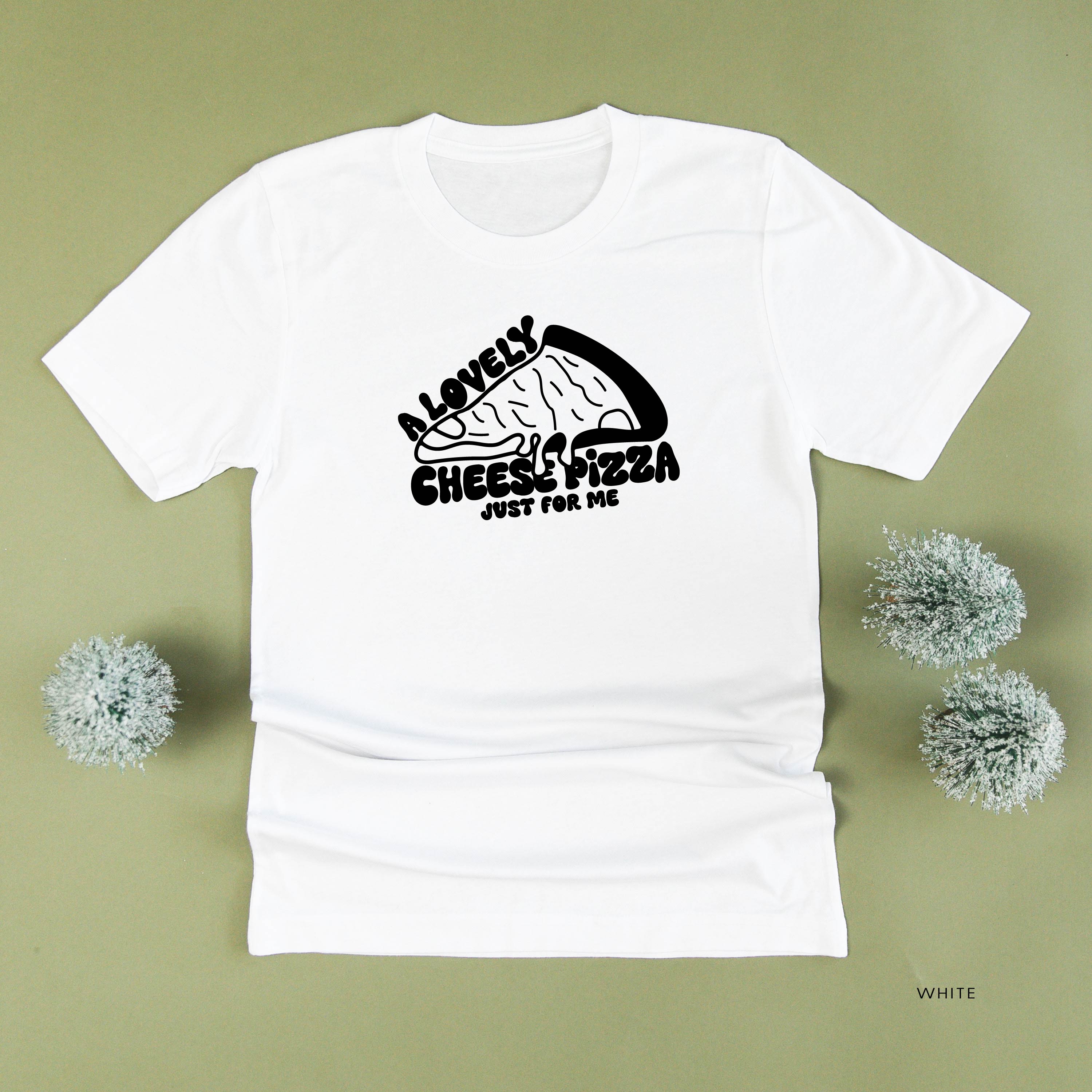 A Lovely Cheese Pizza Just For Me - Unisex Tee Little Mama Shirt Shop