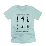 Good Things Come to Those Who Bait - Unisex Tee Little Mama Shirt Shop