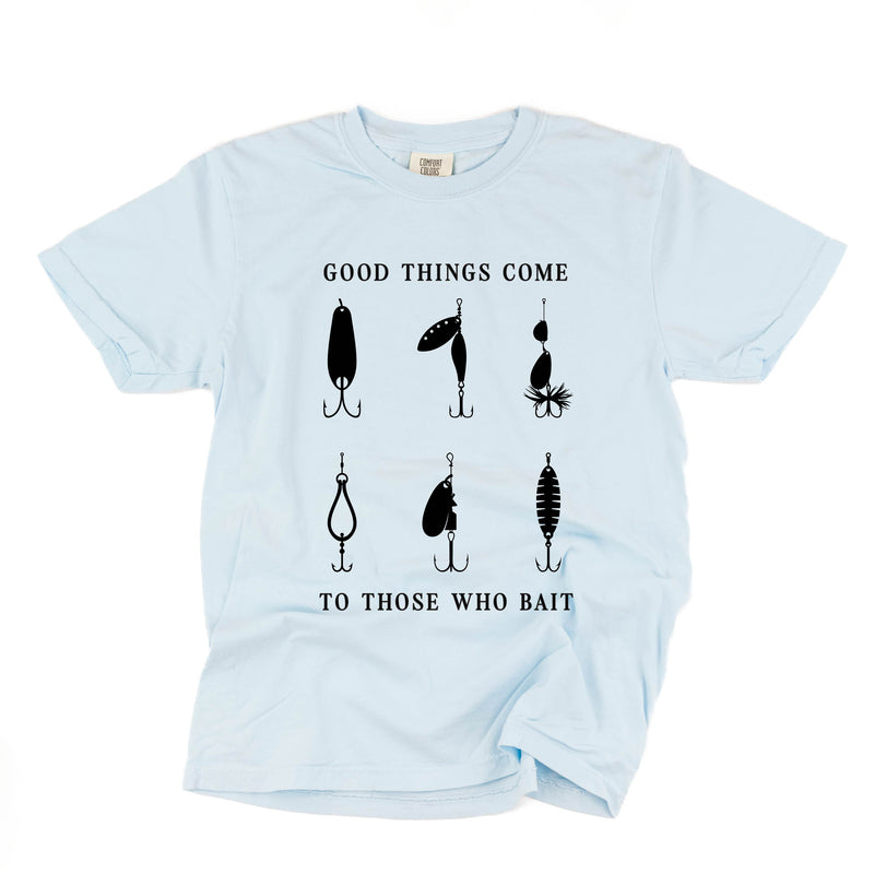 Good Things Come to Those Who Bait - SHORT SLEEVE COMFORT COLORS TEE