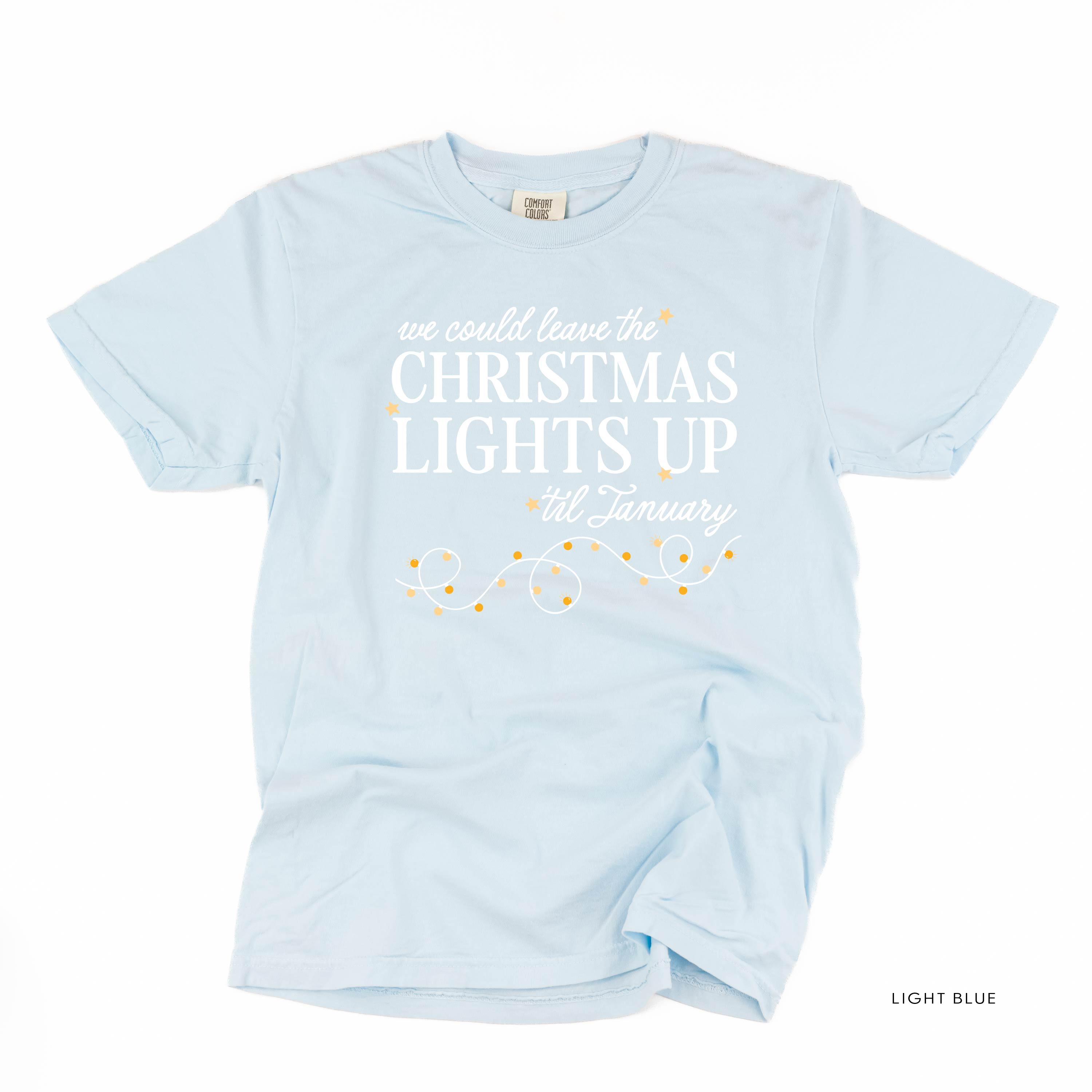 We Could Leave The Christmas Lights Up Til January - Comfort Colors Tee Little Mama Shirt Shop