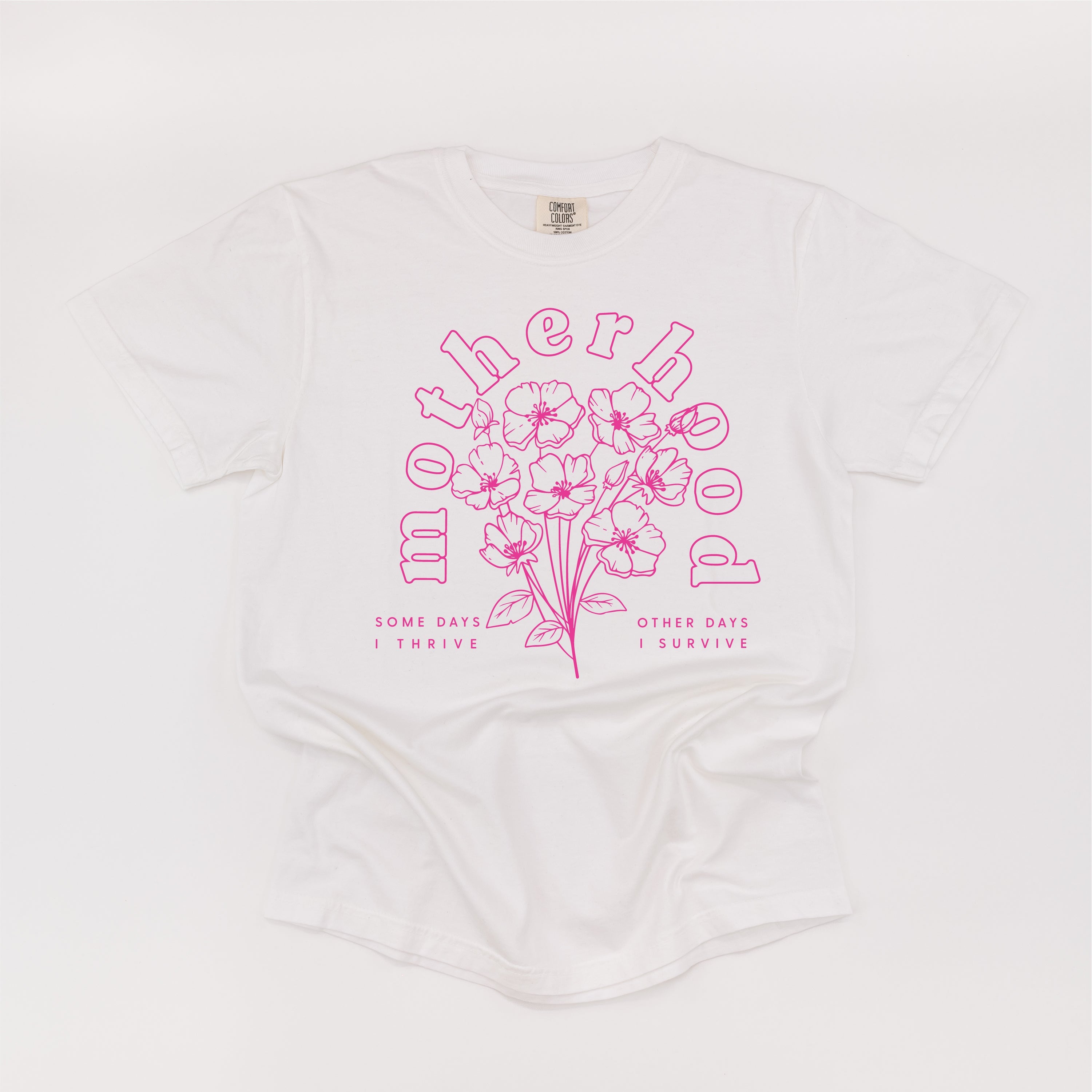 Motherhood Florals - Some Days I Thrive Other Days I Survive - Comfort Colors Tee - Bright Pink Design Little Mama Shirt Shop