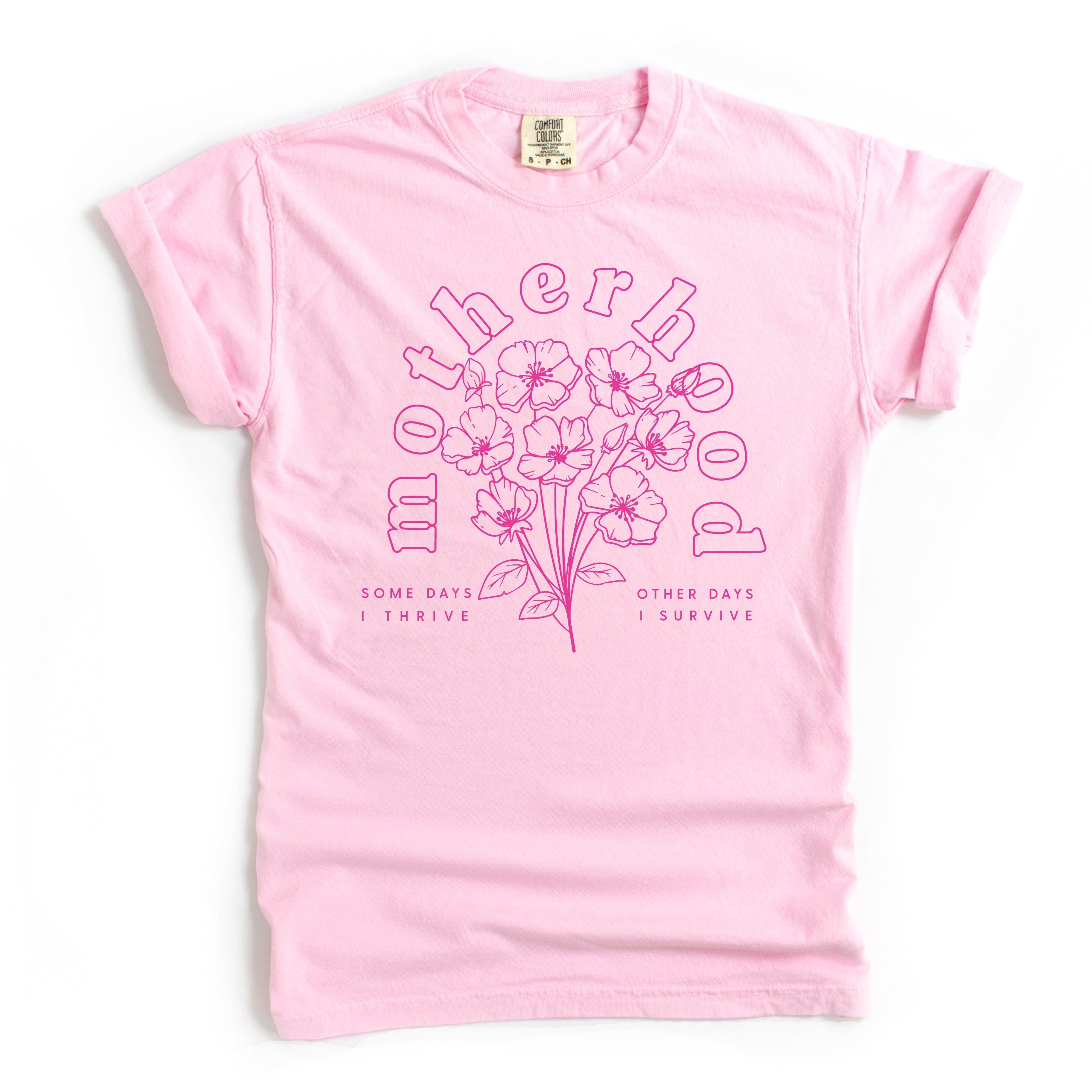 Motherhood Florals - Some Days I Thrive Other Days I Survive - Comfort Colors Tee - Bright Pink Design Little Mama Shirt Shop