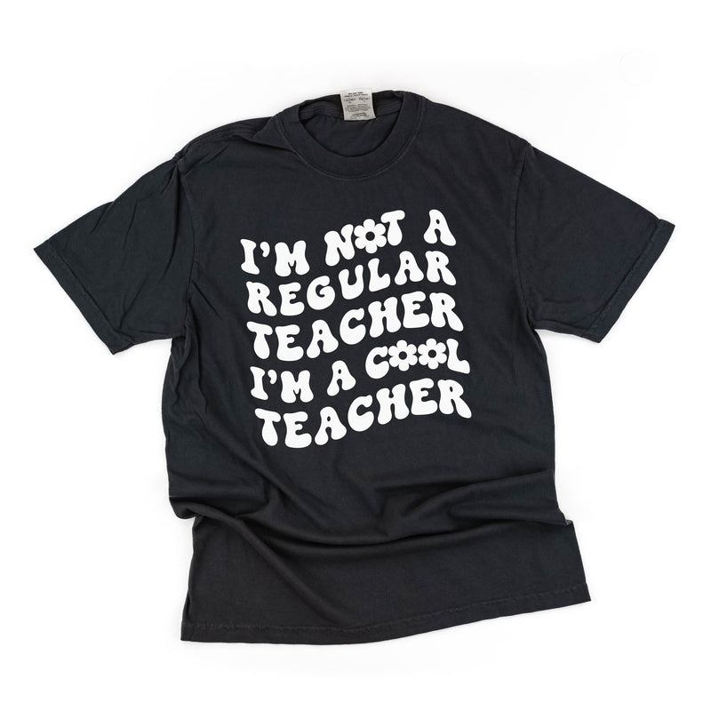I'm Not a Regular Teacher I'm a Cool Teacher (w/ Big Flower on Back) - SHORT SLEEVE COMFORT COLORS TEE