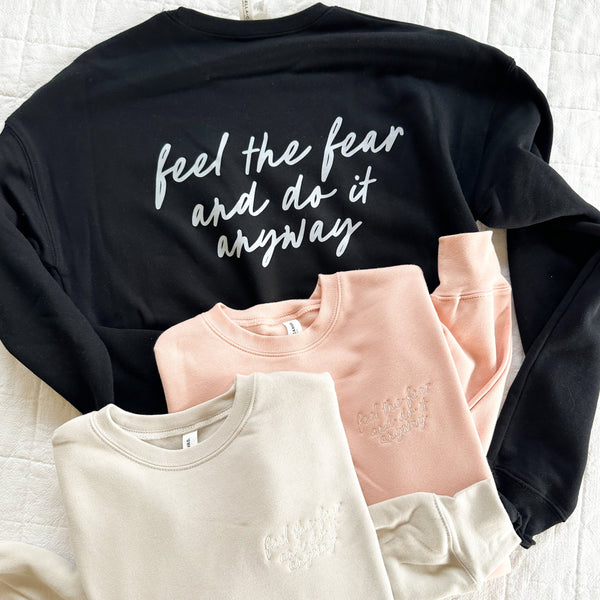 FEEL THE FEAR AND DO IT ANYWAY - SUPER SOFT FLEECE SWEATSHIRT (EMBROIDERED FRONT / PRINTED BACK)
