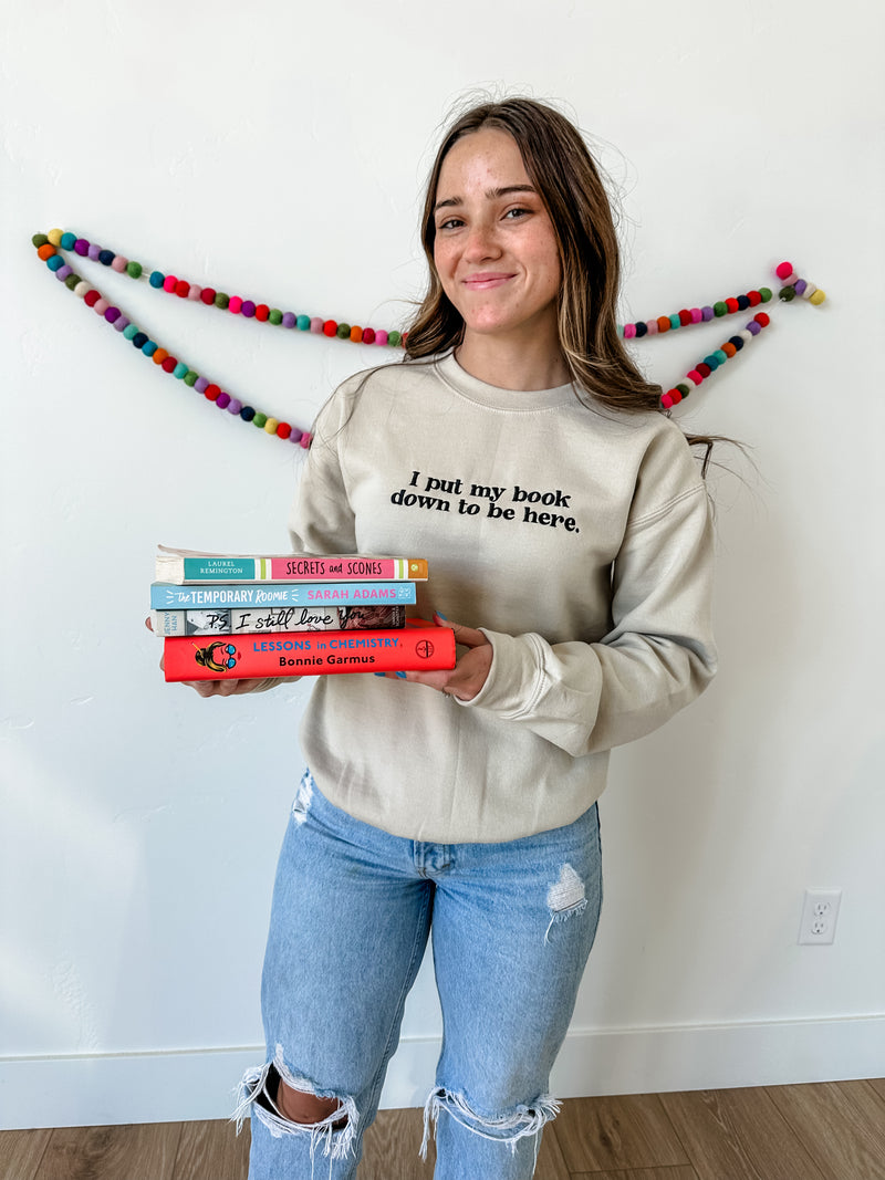 Embroidered Basic Fleece Crewneck - I PUT MY BOOK DOWN TO BE HERE