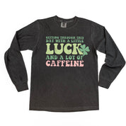 Getting Through This Day With A Little Luck And A Lot Of Caffeine - Long Sleeve Comfort Colors Tee Little Mama Shirt Shop