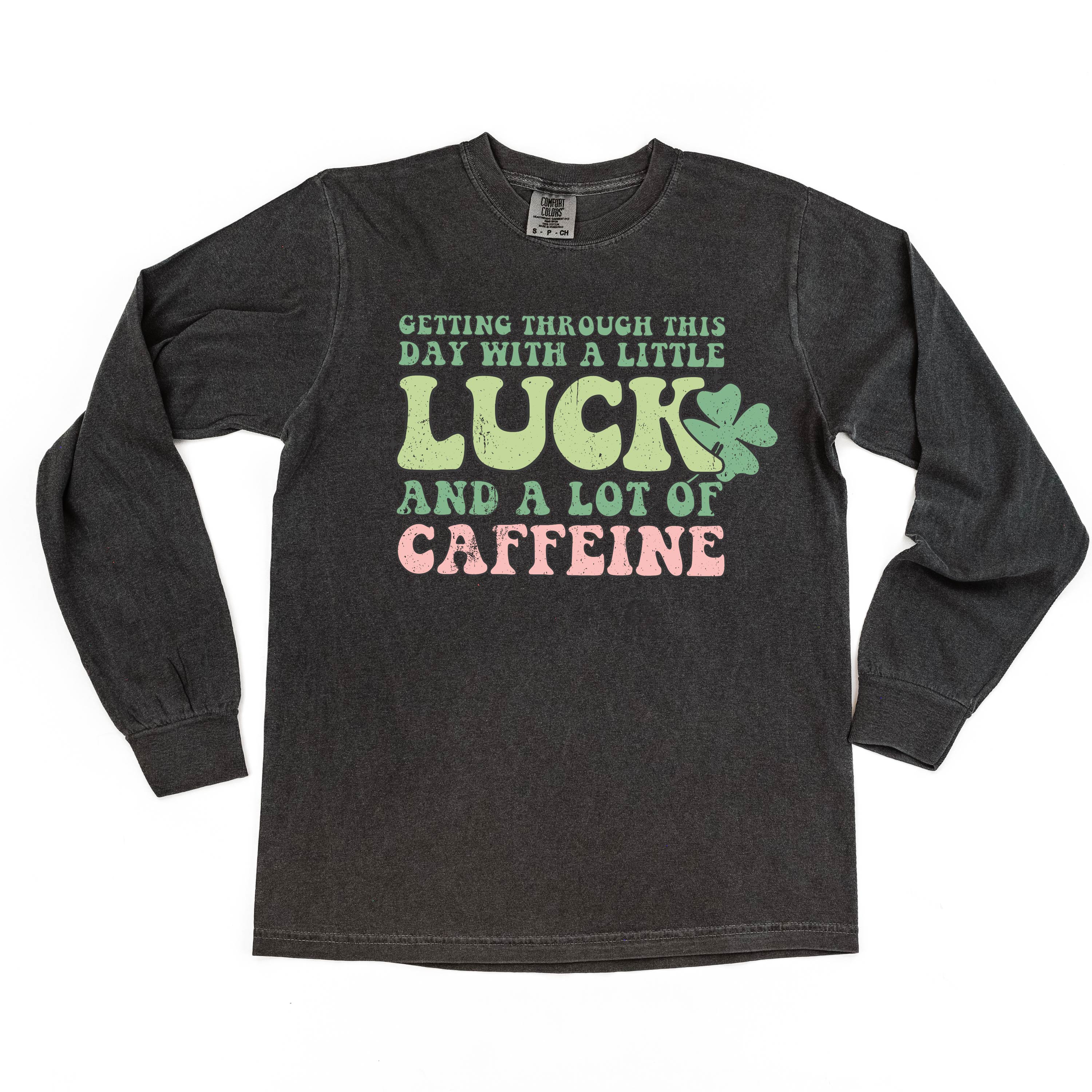 Getting Through This Day With A Little Luck And A Lot Of Caffeine - Long Sleeve Comfort Colors Tee Little Mama Shirt Shop