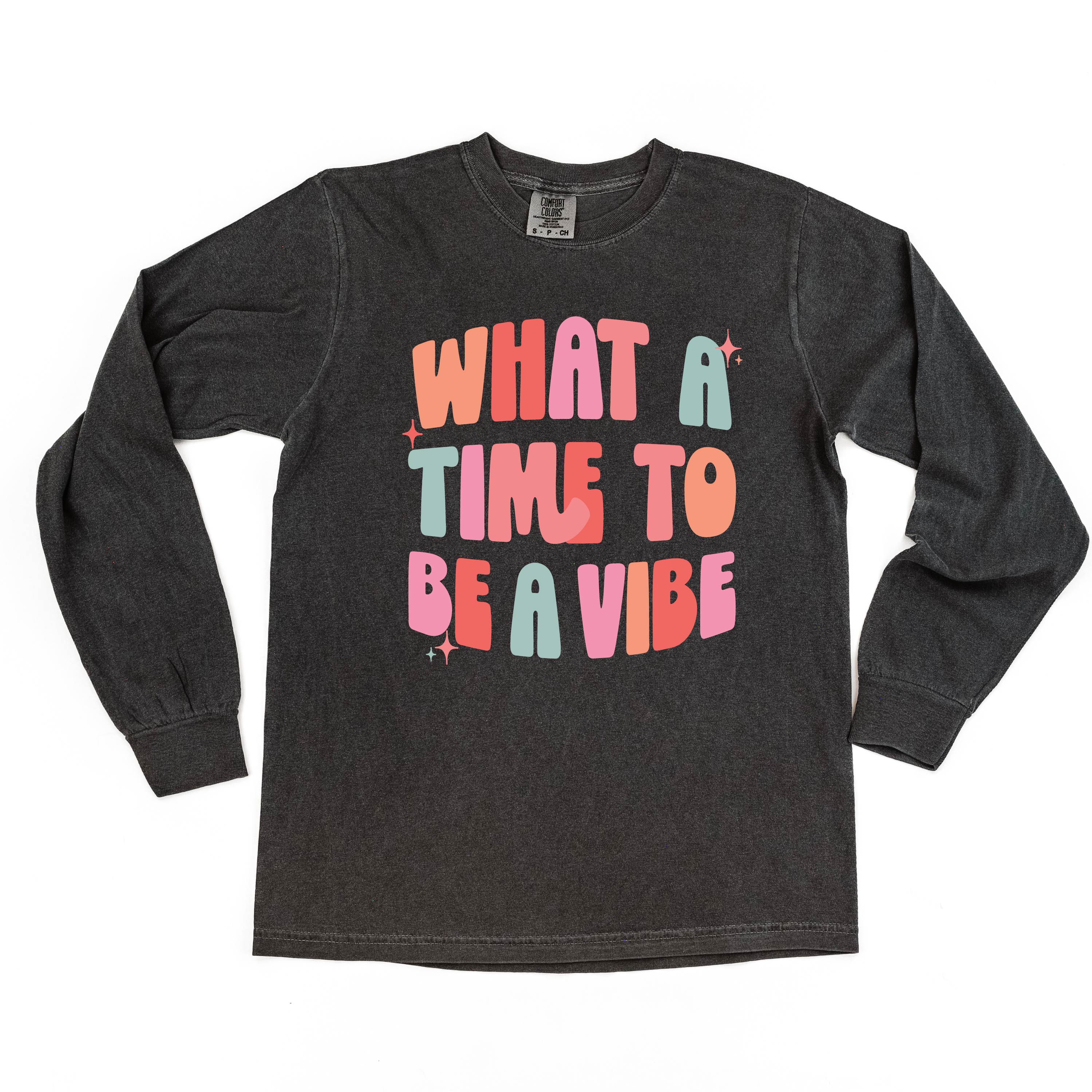 What a Time To Be a Vibe - LONG SLEEVE COMFORT COLORS TEE Little Mama Shirt Shop