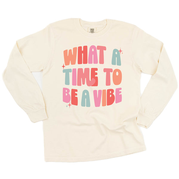 What a Time To Be a Vibe - LONG SLEEVE COMFORT COLORS TEE