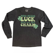 Who Needs Luck With All This Charm - LONG SLEEVE Comfort Colors Tee Little Mama Shirt Shop