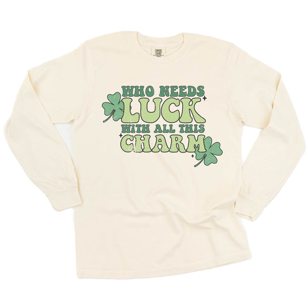 Who Needs Luck With All This Charm - LONG SLEEVE COMFORT COLORS TEE