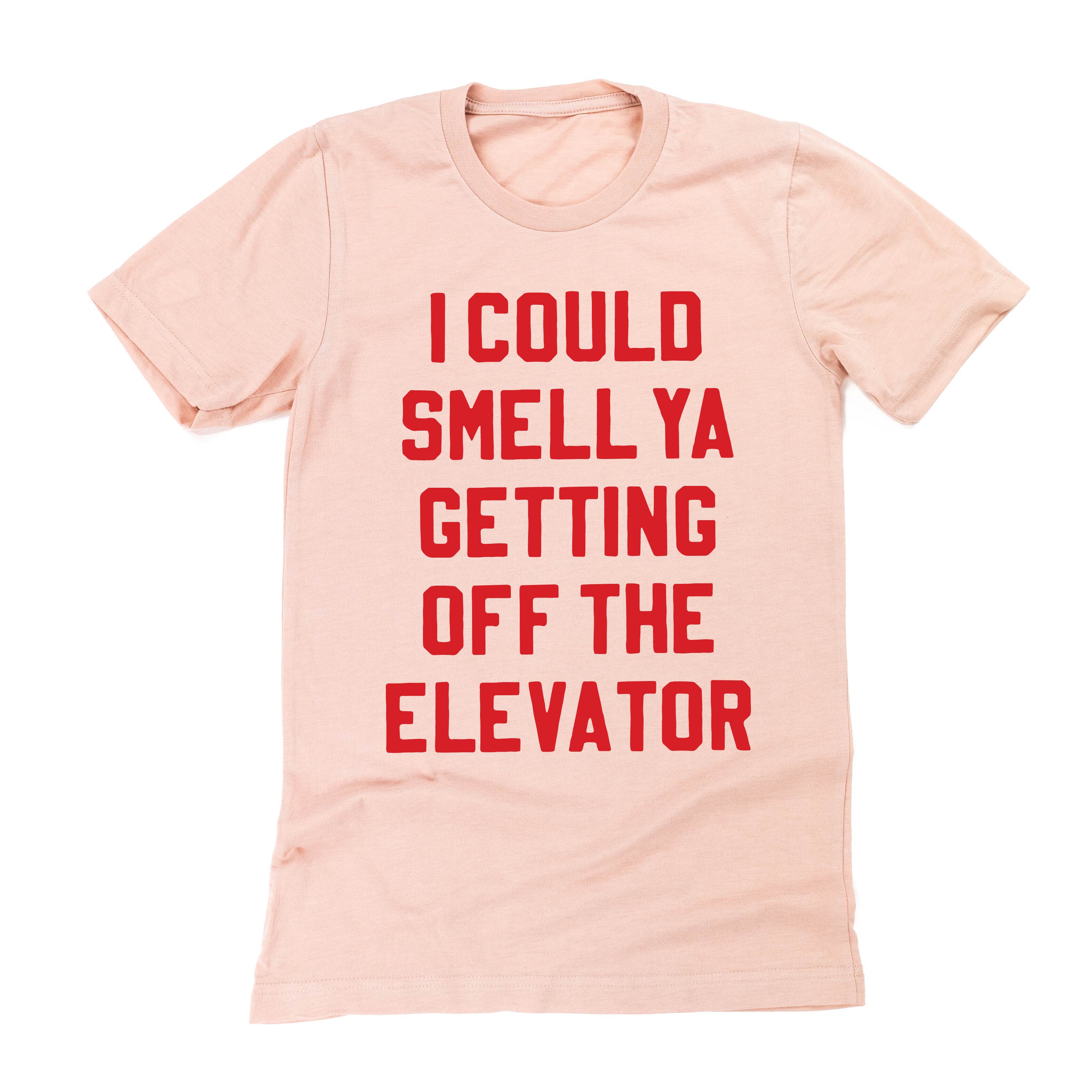I Could Smell Ya Getting Off The Elevator - Unisex Tee Little Mama Shirt Shop