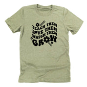Teach Them Love Them Watch Them Grow (Back to School Version) - Unisex Tee Little Mama Shirt Shop