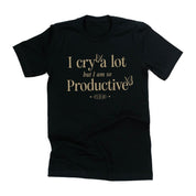 I Cry A Lot But I Am So Productive - It's An Art - Unisex Tee Little Mama Shirt Shop LLC