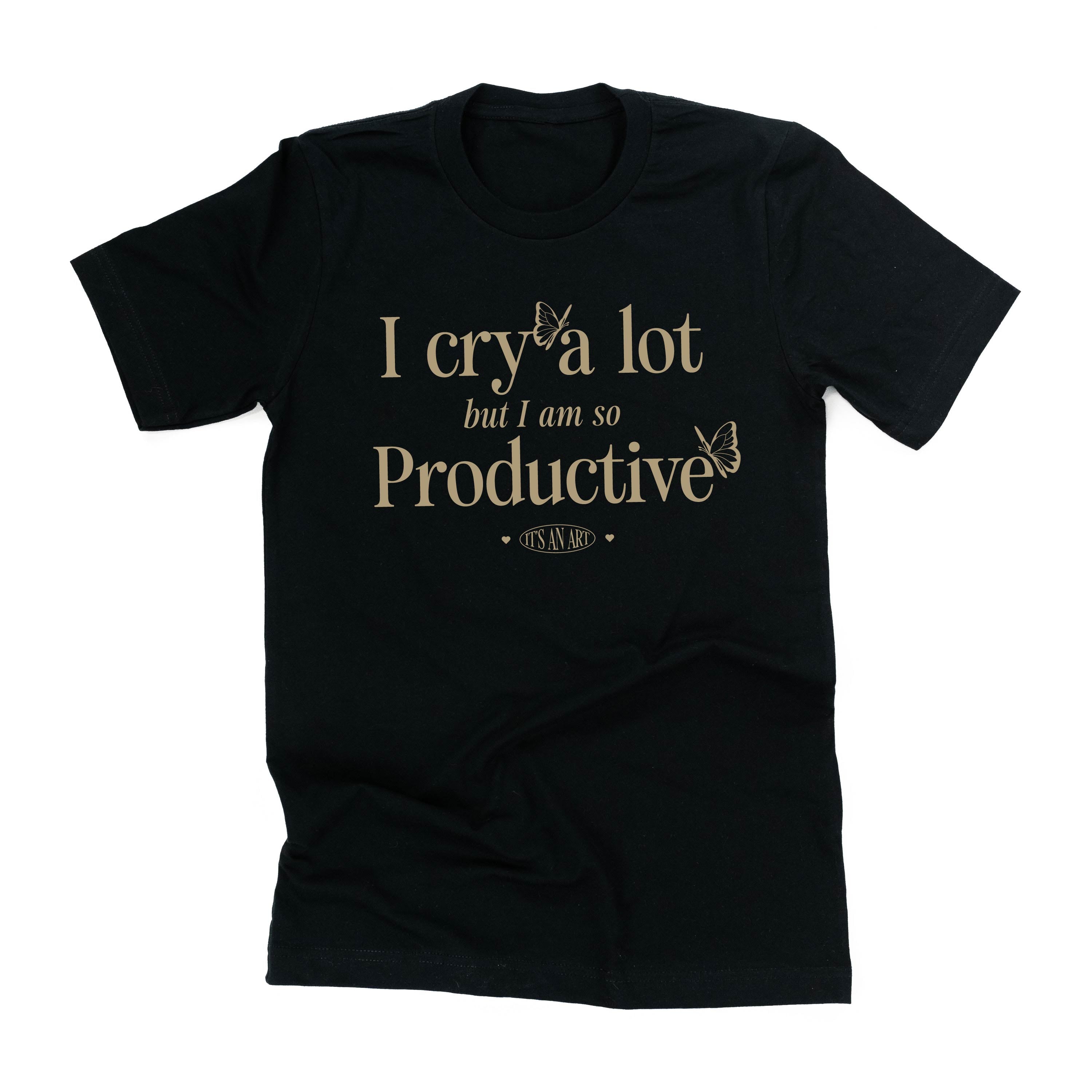 I Cry A Lot But I Am So Productive - It's An Art - Unisex Tee Little Mama Shirt Shop LLC