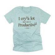 I Cry A Lot But I Am So Productive - It's An Art - Unisex Tee Little Mama Shirt Shop LLC