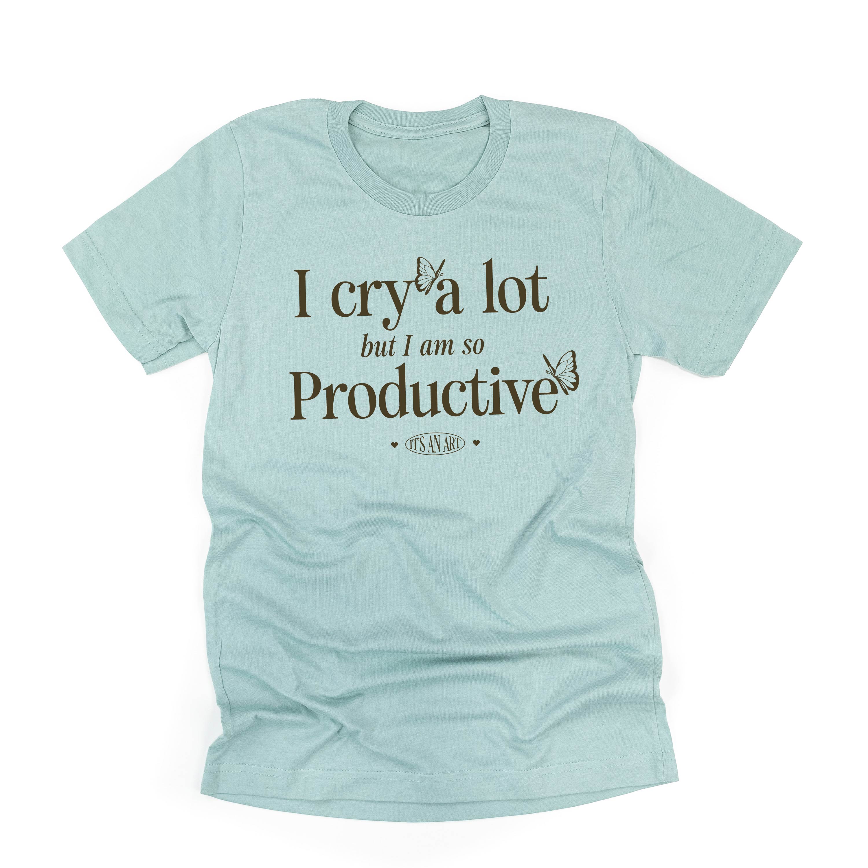 I Cry A Lot But I Am So Productive - It's An Art - Unisex Tee Little Mama Shirt Shop LLC