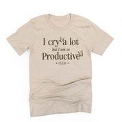 I Cry A Lot But I Am So Productive - It's An Art - Unisex Tee Little Mama Shirt Shop LLC