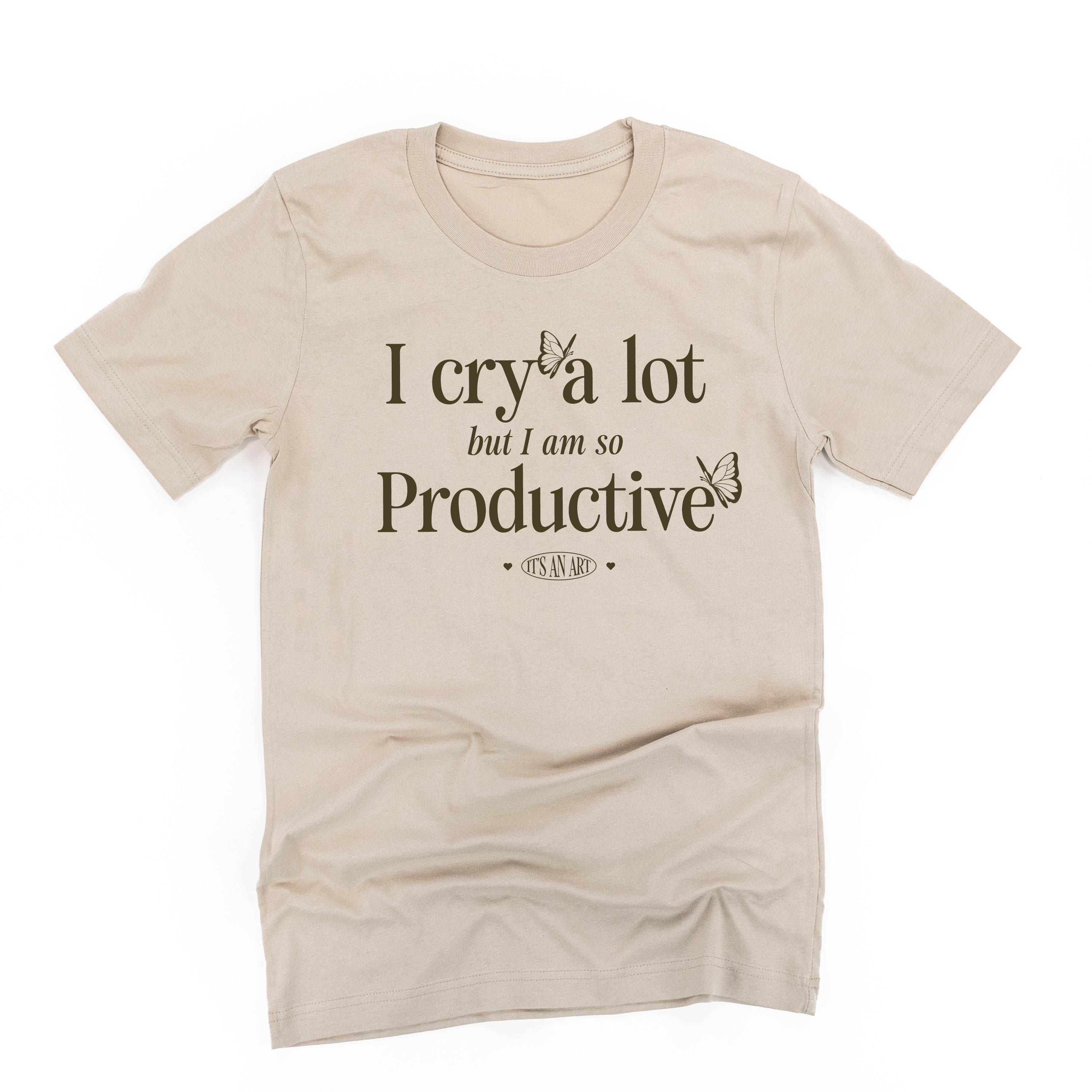 I Cry A Lot But I Am So Productive - It's An Art - Unisex Tee Little Mama Shirt Shop LLC