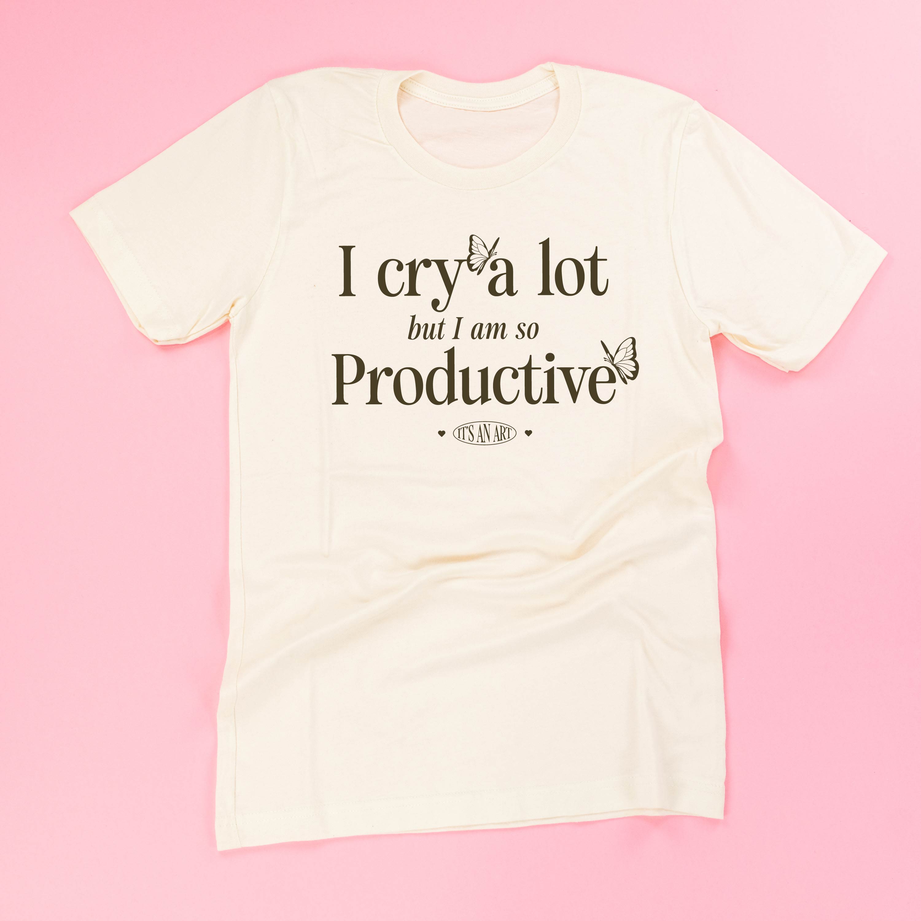 I Cry A Lot But I Am So Productive - It's An Art - Unisex Tee Little Mama Shirt Shop LLC