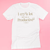 I Cry A Lot But I Am So Productive - It's An Art - Unisex Tee Little Mama Shirt Shop LLC