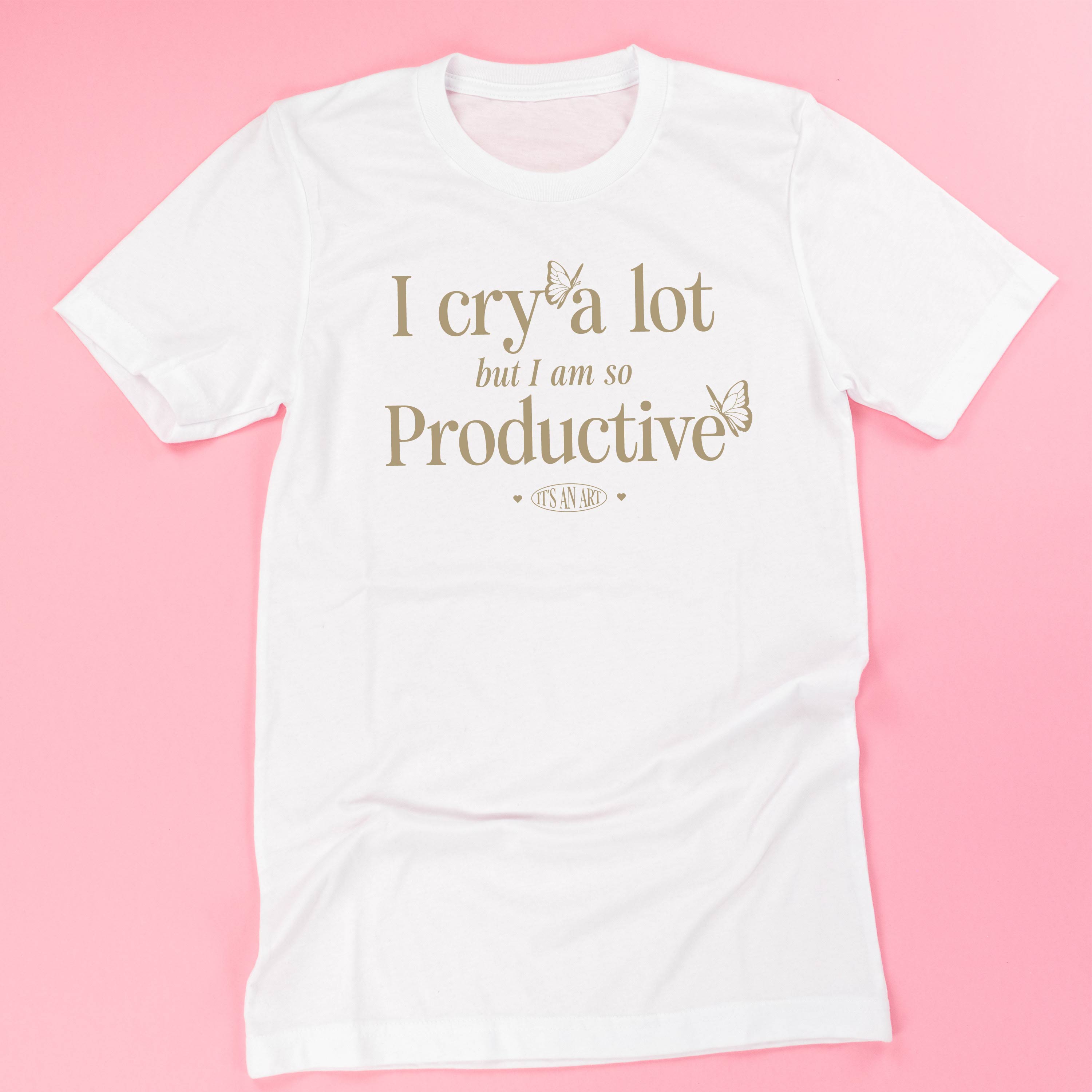 I Cry A Lot But I Am So Productive - It's An Art - Unisex Tee Little Mama Shirt Shop LLC
