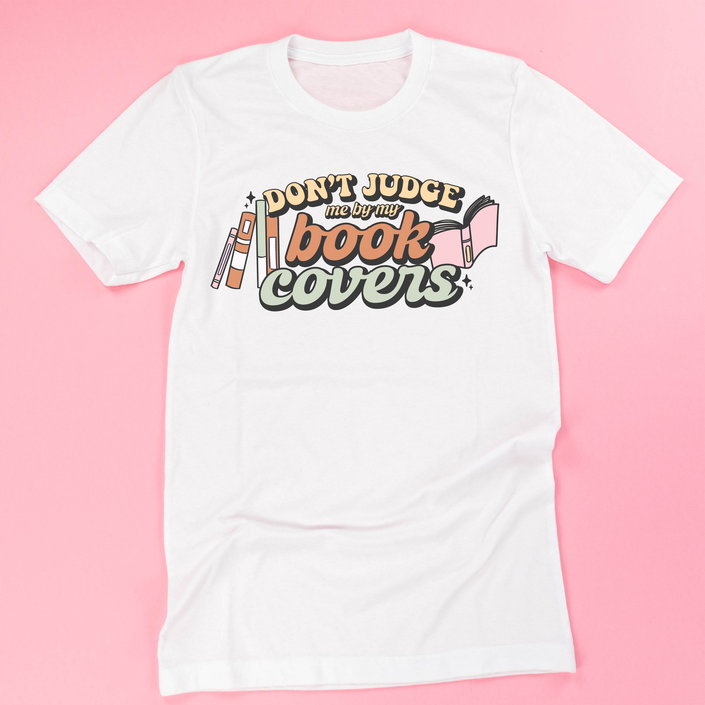 Don't Judge Me By My Book Covers - Unisex Tee Little Mama Shirt Shop