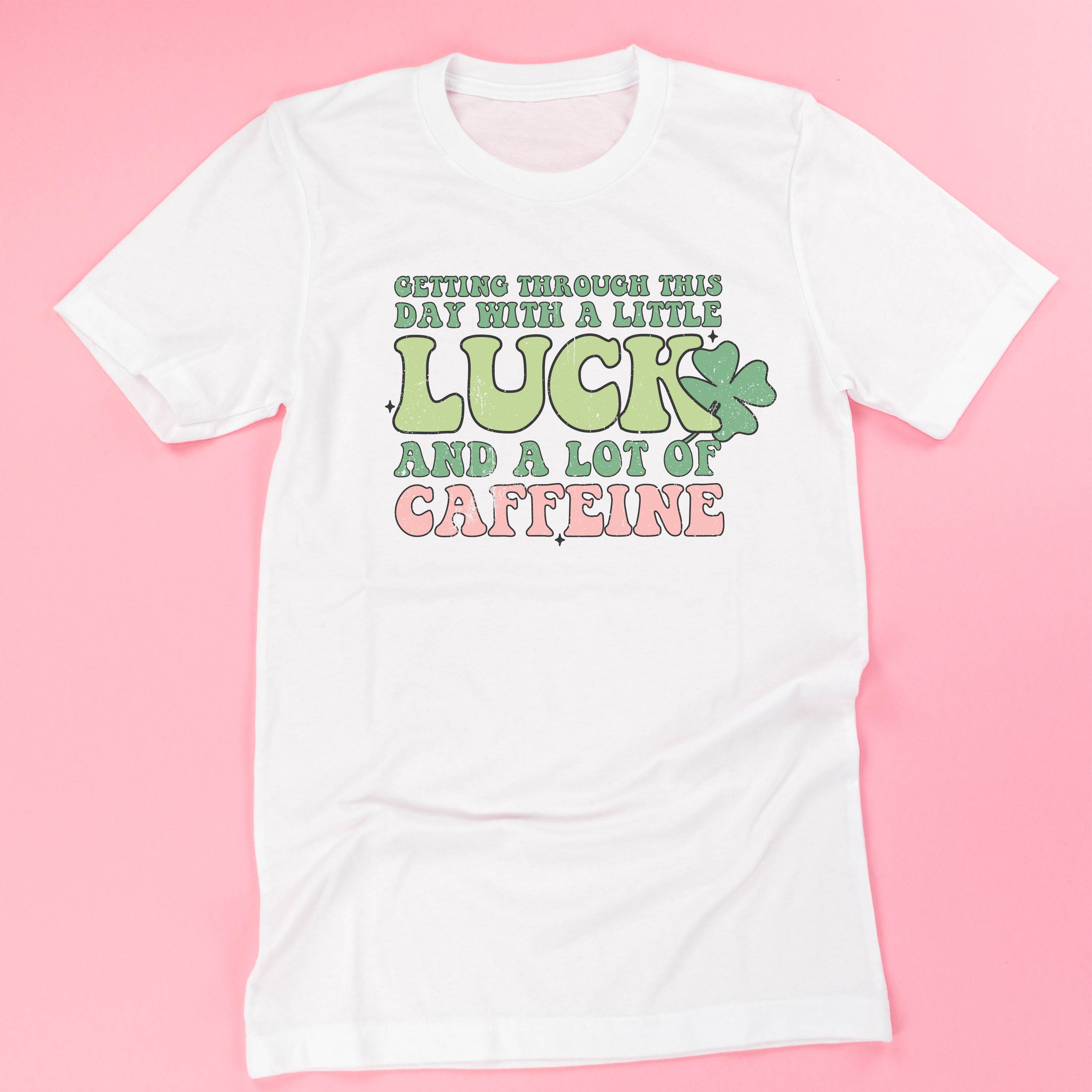 Getting Through This Day With A Little Luck And A Lot Of Caffeine - Unisex Tee Little Mama Shirt Shop