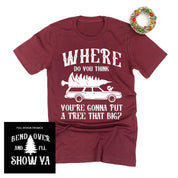Where Do You Think You're Gonna Put A Tree That Big? - Bend Over And I'll Show Ya (f&b) - Unisex Tee Little Mama Shirt Shop
