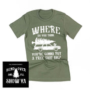 Where Do You Think You're Gonna Put A Tree That Big? - Bend Over And I'll Show Ya (f&b) - Unisex Tee Little Mama Shirt Shop