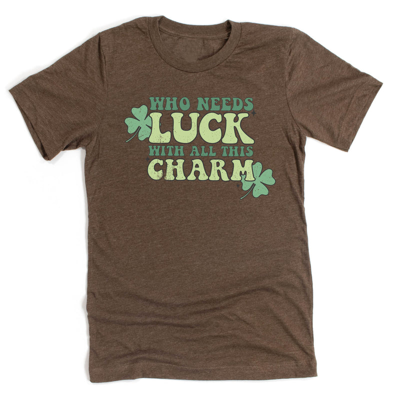 Who Needs Luck With All This Charm - Unisex Tee