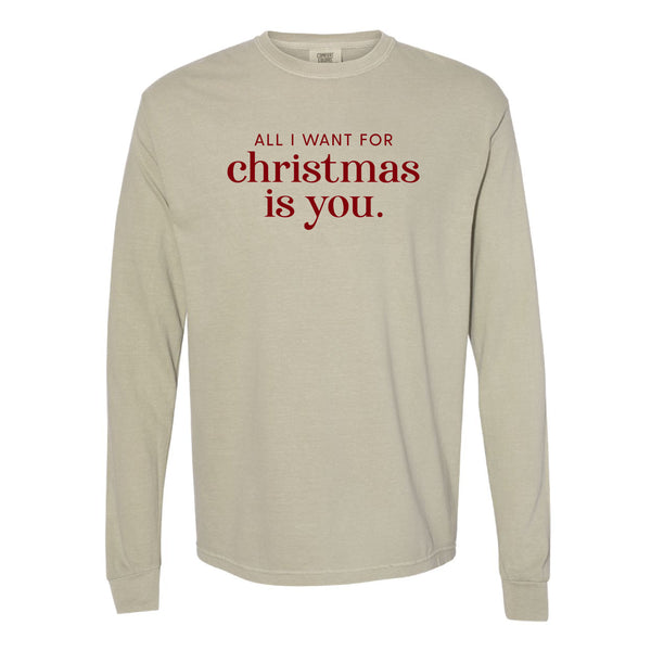 All I Want for Christmas is You - LONG SLEEVE COMFORT COLORS TEE