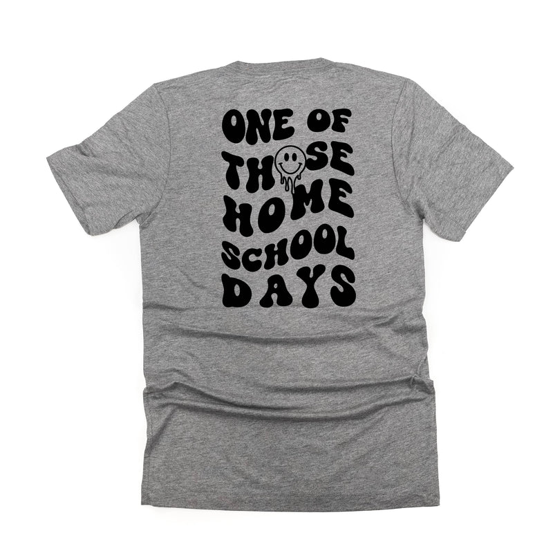 One of Those Home School Days (w/ Full Melty Smiley on Front) - Unisex Tee