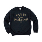 I Cry A Lot But I Am So Productive - It's An Art - BASIC Fleece Little Mama Shirt Shop LLC