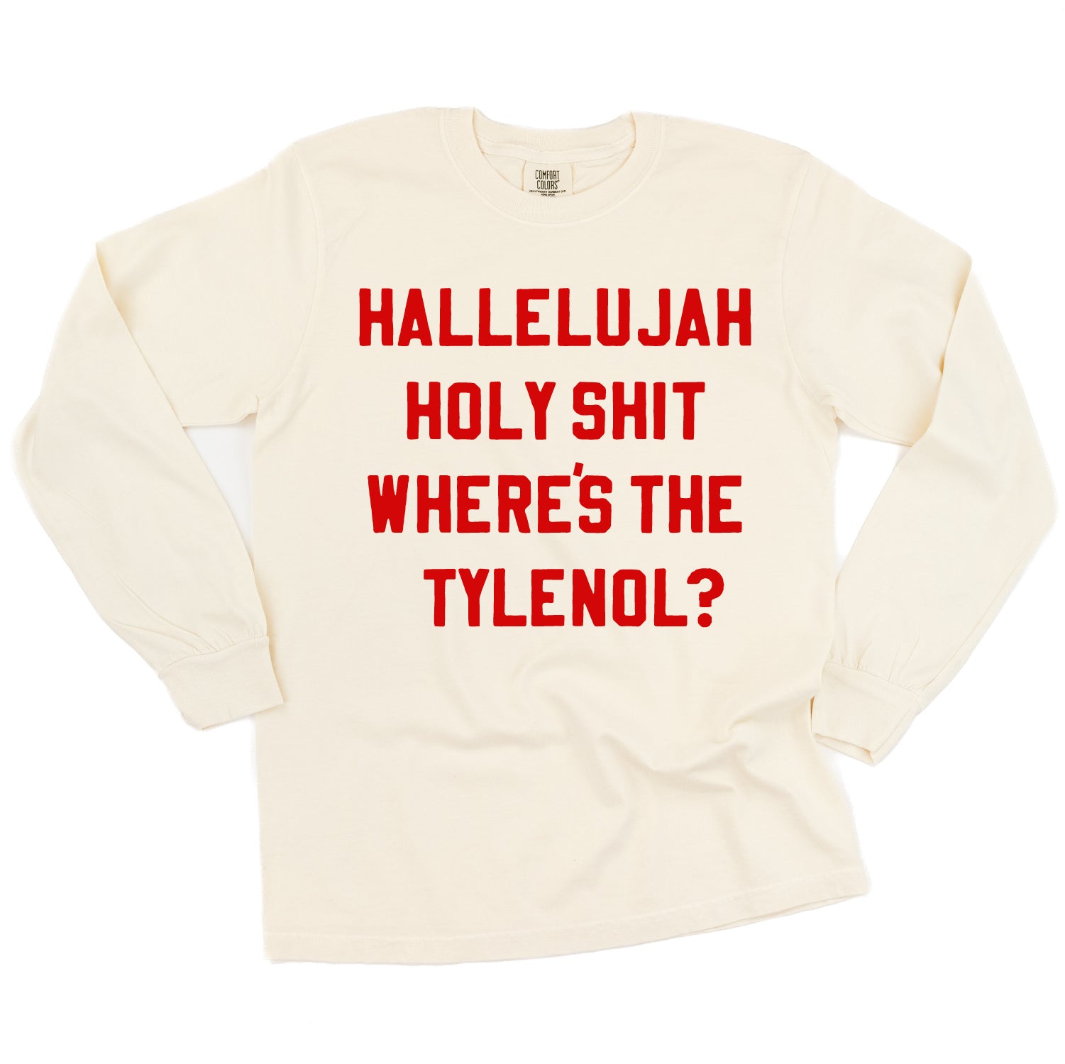 Hallelujah Holy Shit Where's The Tylenol? - LONG SLEEVE Comfort Colors Tee Little Mama Shirt Shop