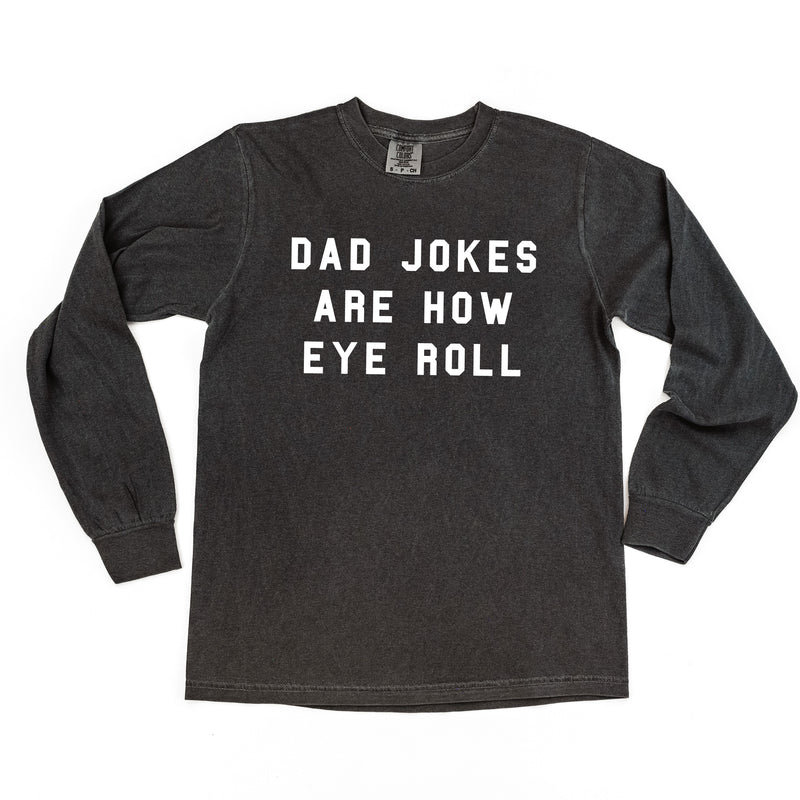 Dad Jokes Are How Eye Roll - LONG SLEEVE COMFORT COLORS TEE