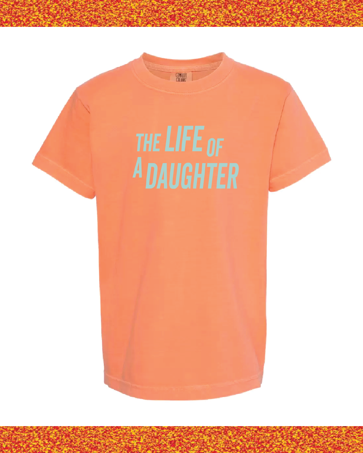 ✨ THE LIFE OF A DAUGHTER ✨ - Youth Comfort Colors Tee Little Mama Shirt Shop LLC