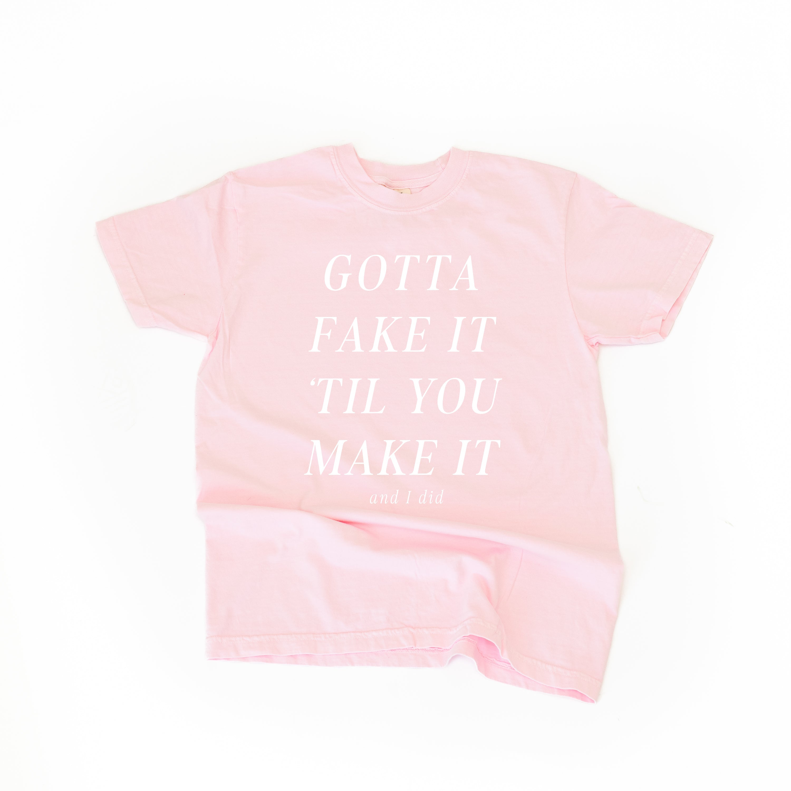 GOTTA FAKE IT 'TIL YOU MAKE IT AND I DID - Comfort Colors Tee Little Mama Shirt Shop LLC