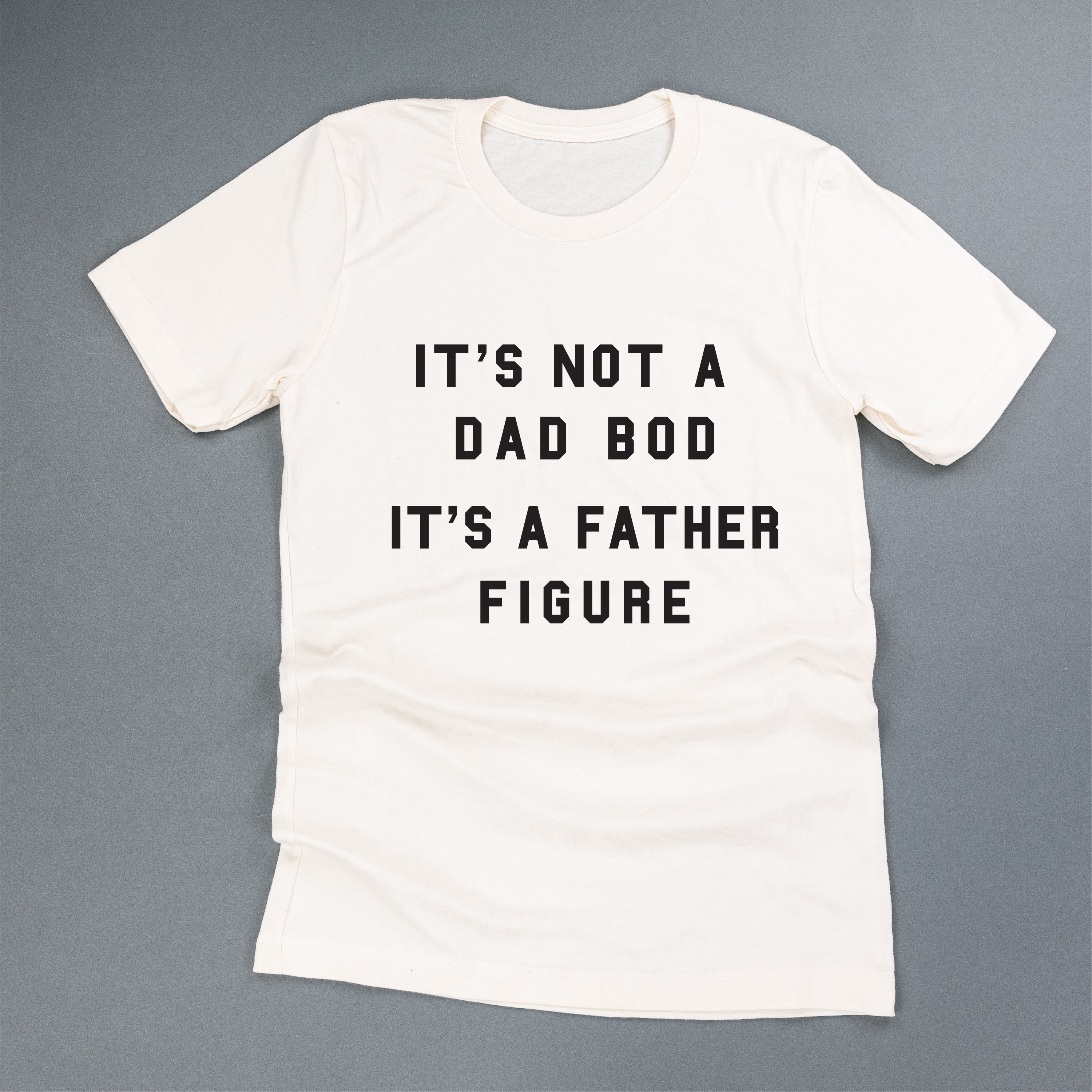 It's Not A Dad Bod It's A Father Figure - Unisex Tee Little Mama Shirt Shop