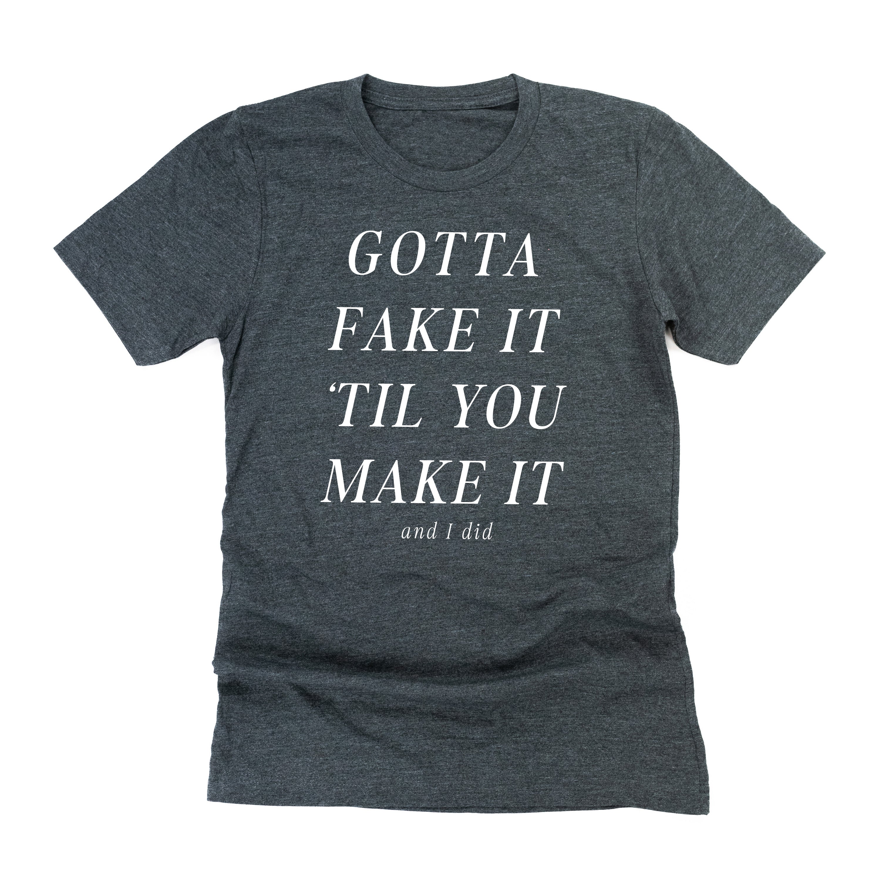 Gotta Fake It 'Til You Make It And I Did - Unisex Tee Little Mama Shirt Shop LLC